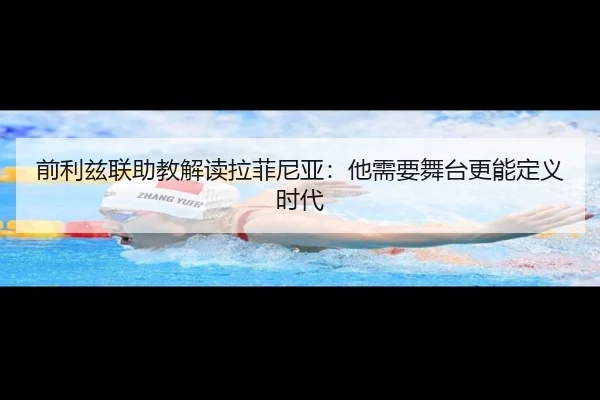 前利兹联助教解读拉菲尼亚：他需要舞台更能定义时代